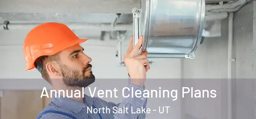  Annual Vent Cleaning Plans North Salt Lake - UT