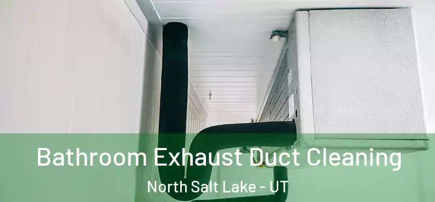  Bathroom Exhaust Duct Cleaning North Salt Lake - UT