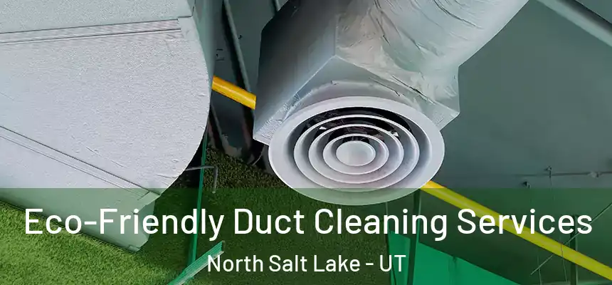  Eco-Friendly Duct Cleaning Services North Salt Lake - UT
