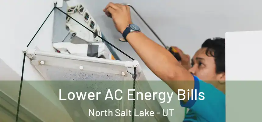  Lower AC Energy Bills North Salt Lake - UT