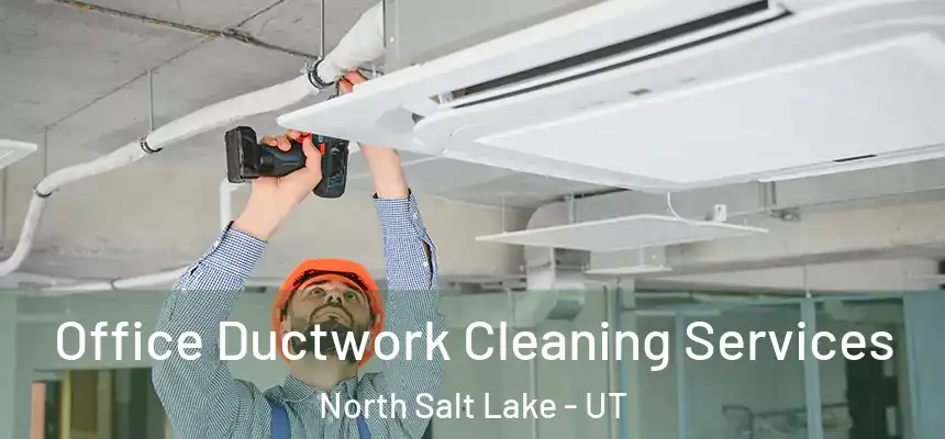  Office Ductwork Cleaning Services North Salt Lake - UT