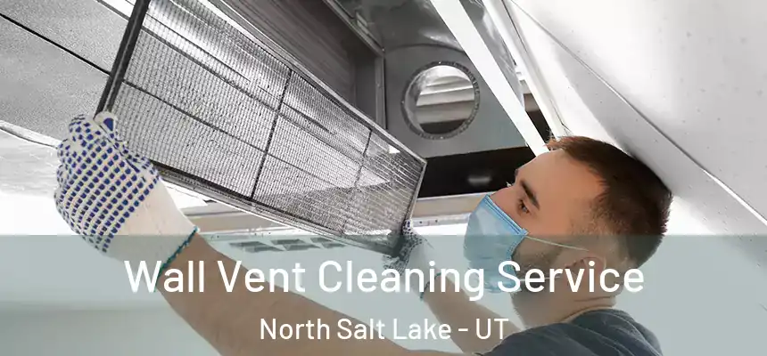  Wall Vent Cleaning Service North Salt Lake - UT